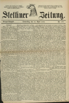 Stettiner Zeitung. 1886, Nr. 177 (15 April) - Morgen-Ausgabe
