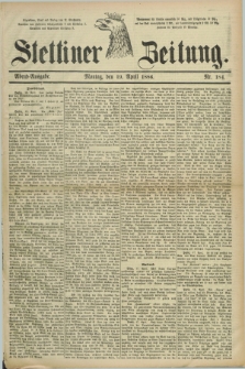 Stettiner Zeitung. 1886, Nr. 184 (19 April) - Abend-Ausgabe