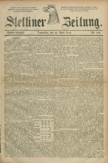 Stettiner Zeitung. 1886, Nr. 189 (22 April) - Morgen-Ausgabe