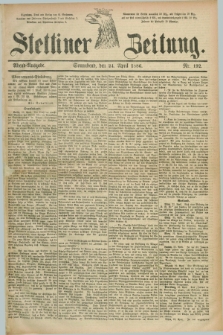 Stettiner Zeitung. 1886, Nr. 192 (24 April) - Abend-Ausgabe