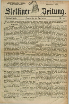 Stettiner Zeitung. 1886, Nr. 193 (25 April) - Morgen-Ausgabe