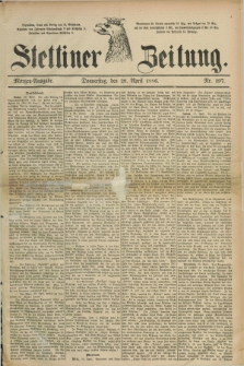 Stettiner Zeitung. 1886, Nr. 197 (29 April) - Morgen-Ausgabe