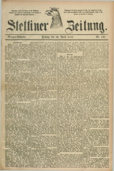 Stettiner Zeitung. 1886, Nr. 199 (30 April) - Morgen-Ausgabe