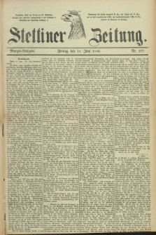 Stettiner Zeitung. 1886, Nr. 277 (18 Juni) - Morgen-Ausgabe