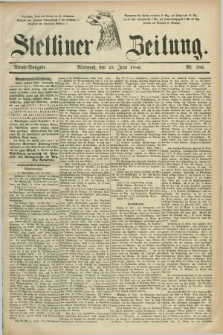 Stettiner Zeitung. 1886, Nr. 286 (23 Juni) - Abend-Ausgabe
