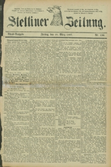 Stettiner Zeitung. 1887, Nr. 130 (18 März) - Abend-Ausgabe