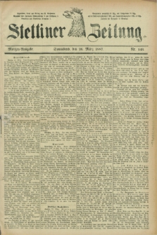 Stettiner Zeitung. 1887, Nr. 143 (26 März) - Morgen-Ausgabe