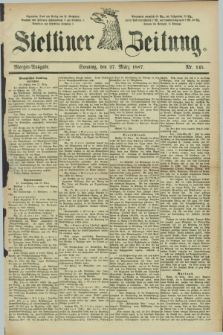 Stettiner Zeitung. 1887, Nr. 145 (27 März) - Morgen-Ausgabe