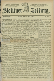 Stettiner Zeitung. 1887, Nr. 146 (28 März) - Abend-Ausgabe