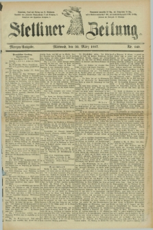 Stettiner Zeitung. 1887, Nr. 149 (30 März) - Morgen-Ausgabe