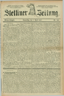 Stettiner Zeitung. 1887, Nr. 163 (7 April) - Morgen-Ausgabe