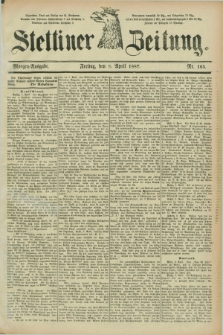Stettiner Zeitung. 1887, Nr. 165 (8 April) - Morgen-Ausgabe