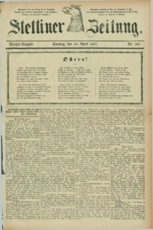 Stettiner Zeitung. 1887, Nr. 167 (10 April) - Morgen-Ausgabe