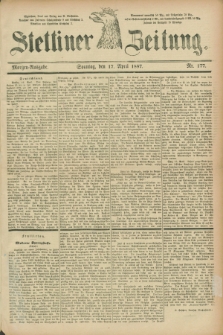 Stettiner Zeitung. 1887, Nr. 177 (17 April) - Morgen-Ausgabe