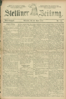 Stettiner Zeitung. 1887, Nr. 182 (20 April) - Abend-Ausgabe