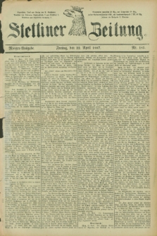 Stettiner Zeitung. 1887, Nr. 185 (22 April) - Morgen-Ausgabe