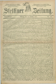 Stettiner Zeitung. 1887, Nr. 472 (10 Oktober) - Abend-Ausgabe