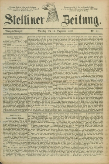 Stettiner Zeitung. 1887, Nr. 581 (13 Dezember) - Morgen-Ausgabe