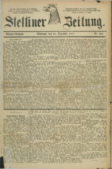 Stettiner Zeitung. 1887, Nr. 605 (28 Dezember) - Morgen-Ausgabe