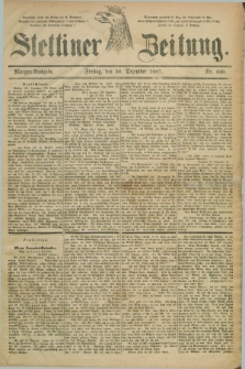 Stettiner Zeitung. 1887, Nr. 609 (30 Dezember) - Morgen-Ausgabe