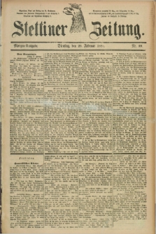 Stettiner Zeitung. 1888, Nr. 99 (28 Februar) - Morgen-Ausgabe