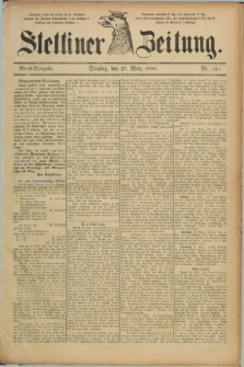 Stettiner Zeitung. 1888, Nr. 148 (27 März) - Abend-Ausgabe