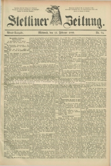 Stettiner Zeitung. 1889, Nr. 74 (13 Februar) - Abend-Ausgabe