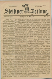 Stettiner Zeitung. 1889, Nr. 119 (12 März) - Morgen-Ausgabe