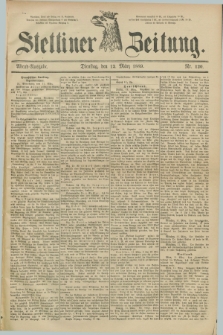 Stettiner Zeitung. 1889, Nr. 120 (12 März) - Abend-Ausgabe