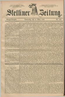 Stettiner Zeitung. 1889, Nr. 123 (14 März) - Morgen-Ausgabe