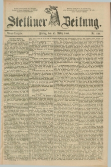 Stettiner Zeitung. 1889, Nr. 126 (15 März) - Abend-Ausgabe