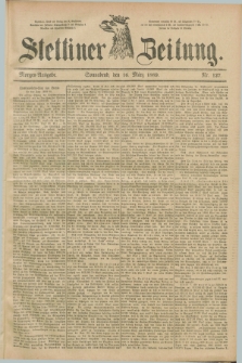 Stettiner Zeitung. 1889, Nr. 127 (16 März) - Morgen-Ausgabe