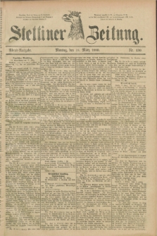 Stettiner Zeitung. 1889, Nr. 130 (18 März) - Abend-Ausgabe