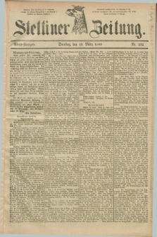 Stettiner Zeitung. 1889, Nr. 132 (19 März) - Abend-Ausgabe