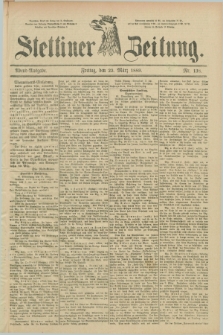 Stettiner Zeitung. 1889, Nr. 138 (22 März) - Abend-Ausgabe