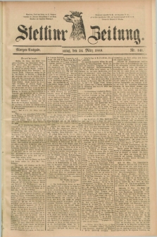 Stettiner Zeitung. 1889, Nr. 141 (24 März) - Morgen-Ausgabe