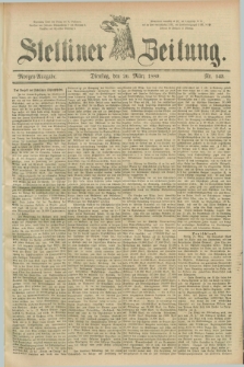 Stettiner Zeitung. 1889, Nr. 143 (26 März) - Morgen-Ausgabe