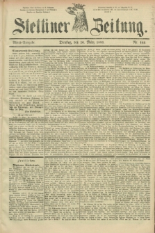 Stettiner Zeitung. 1889, Nr. 144 (26 März) - Abend-Ausgabe