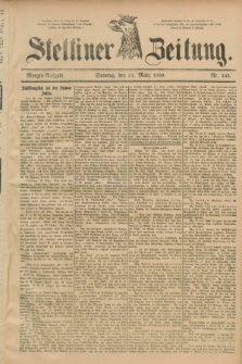 Stettiner Zeitung. 1889, Nr. 153 (31 März) - Morgen-Ausgabe