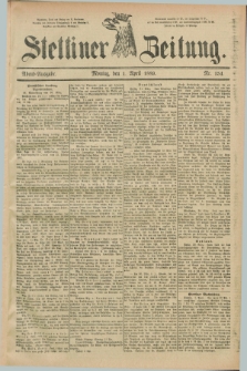 Stettiner Zeitung. 1889, Nr. 154 (1 April) - Abend-Ausgabe
