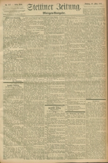 Stettiner Zeitung. 1897, Nr. 147 (28 März) - Morgen-Ausgabe