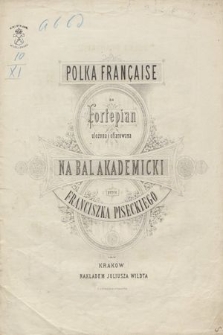 Polka française : na fortepian ułożona i ofiarowana na bal akademicki