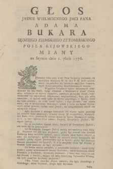 Głos Jasnie Wielmoznego Jmci Pana Adama Bukara Sędziego Ziemskiego Zytomirskiego Posła Kijowskiego : Miany na Seymie dnia 1. 7bris 1776