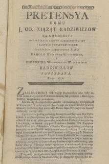 Pretensya Domu J. OO. Xiąząt Radziwiłłow Na Kommissyi Do Likwidacyi Długow Rzeczypospolitey Prawem Ustanowioney, Przez Jaśnie Oświeconych Xiążąt Karola Woiewodę Wilenskiego Radziwiłłow Popierana, Roku 1776