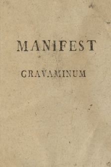 Manifest Gravaminum : My Stany Rady Duchowne Y Swieckie Marszałkowie Konsyliarze Y Cały Stan Rycerski Koronne Y Wielkiego Xięstwa Litewskiego Związkiem Generalney Konfederacyi Złączeni : [Incipt:] Roziątrzać na nowo ranę, a lekarstw skuteczne odrzucać sposoby ... [Datum:] Działo się w Obozie pod Konieczną Roku Tysiącznego Siedemsetnego Siedemdziesiątego Miesiąca Apryla Czwartego Dnia