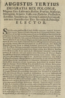 Augustus Tertius Dei Gratia Rex Poloniæ, Magnus Dux Lithvaniæ, Russiæ, Prussiæ, Masoviæ, Samogitiæ ... Dux Saxoniæ & Princeps Elector : [Incipit:] Significamus praesentibus Literis Nostris quorum interest, Universis & fingulis ... [Datum:] Actum Varsaviæ Feria Tertia post Dominicam Septuagesimæ proxima Die scilicet duodecima Memsis Februarii Anno Domini Millesimo Septingentesimo Quinquagesimo Quatro. Regni vero Nostri XXI Anno