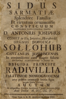 Sidus Sarmatiae Splendore Familiae Et virtutum ornamentis Conspicuum Illustrissimus Excellentissimus Dominus D. Antonio Josephus ... Ursinus Dowoyna Sołłohub ... In conjunctione cum magno fidere ... Brigida Principe Radivillia Palatinide Nowogrodensi ... Auctum ... Anno Domini M. DCC. XL. IV.