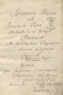 „Sermones Politici sub Reverendo Patre Michaele a S. Joseph. Stadnicki Ab Auditoribus Eloquentiae Summa diligentia Compositi, opera quoque Professoris et nunc per Gasparem Cieciszowski Eloquentiae Auditorem [...]”