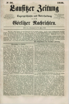 Lausitzer Zeitung : für Tagesgeschichte und Unterhaltung nebst Görlitzer Nachrichten. 1850, № 36 (23 März) + dod.