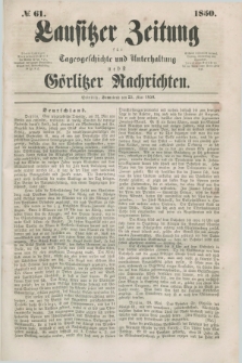 Lausitzer Zeitung : für Tagesgeschichte und Unterhaltung nebst Görlitzer Nachrichten. 1850, № 61 (25 Mai) + dod.